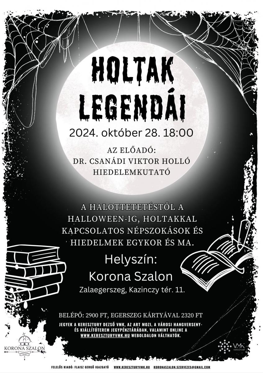 OKTBER 28. Htf 18.00 Holtak legendi A halottetetstl a Halloween-ig, holtakkal kapcsolatos npszoksok s hiedelmek egykor s ma. Az elads mindazon npszoksokat, hiedelmeket s tvhiteket dolgozza fel kzrthet formban, amelyek a hallhoz vezet thoz, a hall pillanathoz, valamint a hall utni lthez s idszakhoz kapcsoldnak. A kulturlis antropolgia, a nprajz s a hittudomny hrmas szemszgben jszer megvilgtsba kerlnek letnk legtermszetesebb, m mgis leginkbb szmztt terlethez, a hallhoz ktd, nha elgondolkodtat, nha pedig megdbbent szoksok, melyek sszefggsei j jelentst adnak akr a halottaknapi szertartsok, akr pedig a Halloween sokszor nehezen rtelmezhet jelensgeinek. Az elad Csandi Viktor Holl hiedelemkutat, a Npi Hiedelmek Mzeumnak megbzott intzmnyvezetje s a Npi Rtusok Kutatcsoportja, valamint a Nemzetkzi Antropolgiai- s Nprajztudomnyi Trsasg tagja, dmsi lelksz. Belp: 2900 Ft, Egerszeg Krtyval 2320 ft Ft